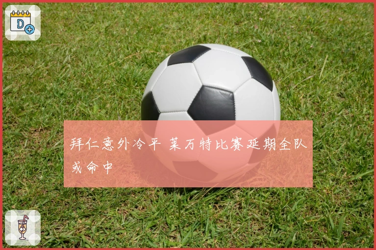 拜仁意外冷平 莱万特比赛延期全队或命中