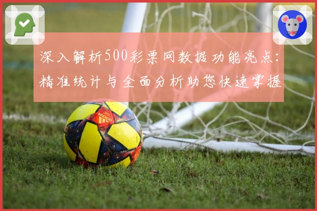 深入解析500彩票网数据功能亮点：精准统计与全面分析助您快速掌握核心动态