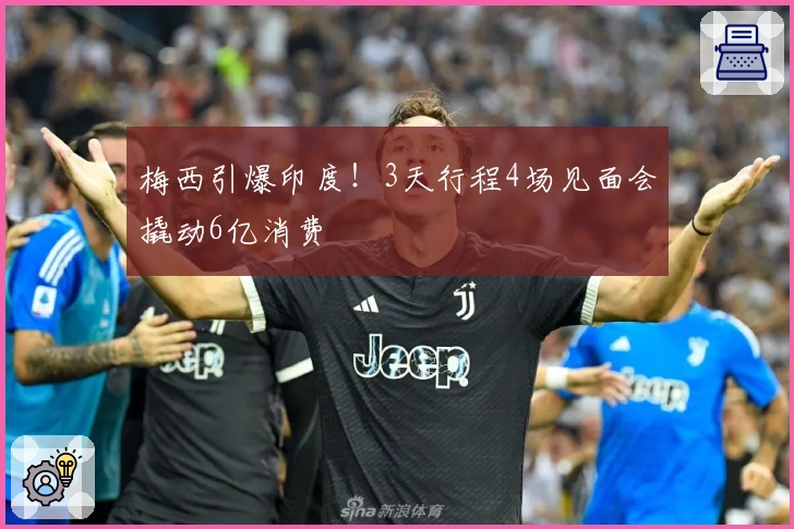 梅西引爆印度！3天行程4场见面会撬动6亿消费