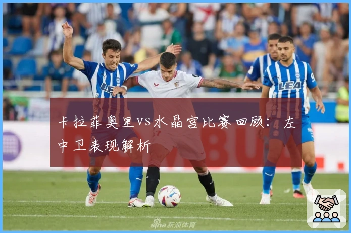 卡拉菲奥里vs水晶宫比赛回顾：左中卫表现解析